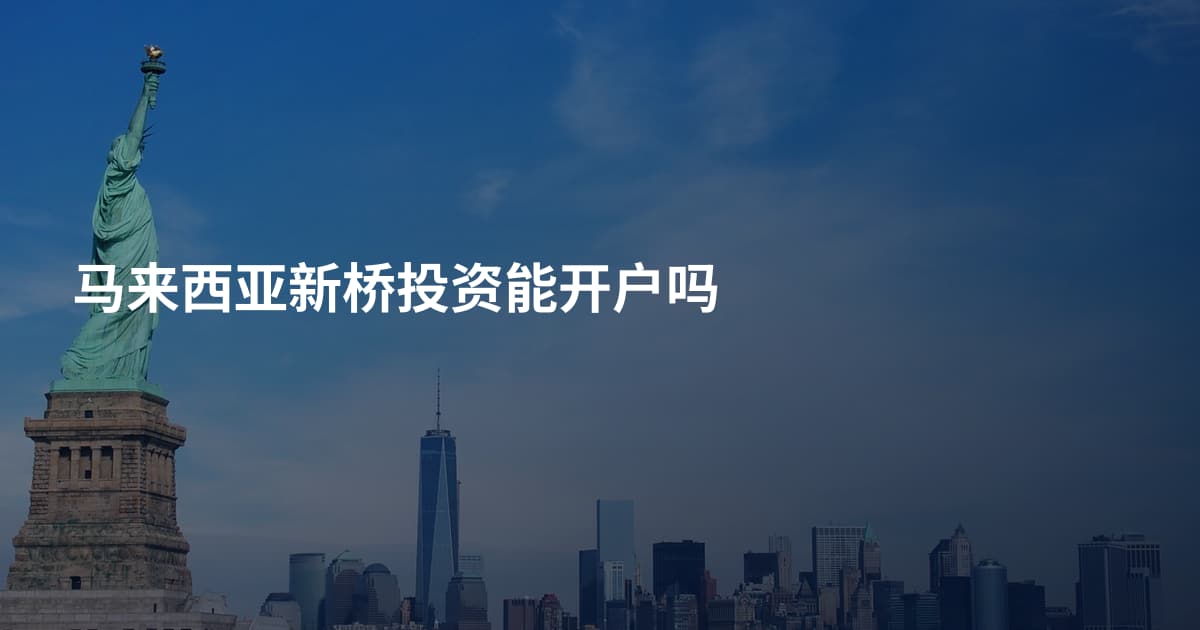 马来西亚新桥投资能开户吗