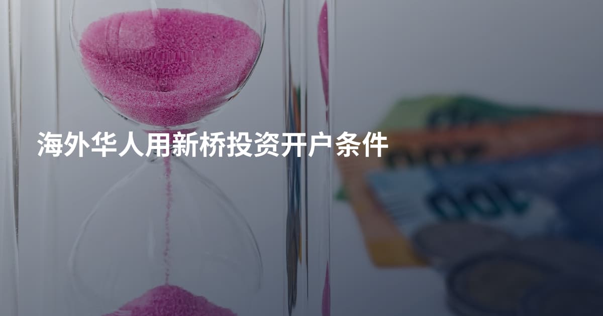 海外华人用新桥投资开户条件