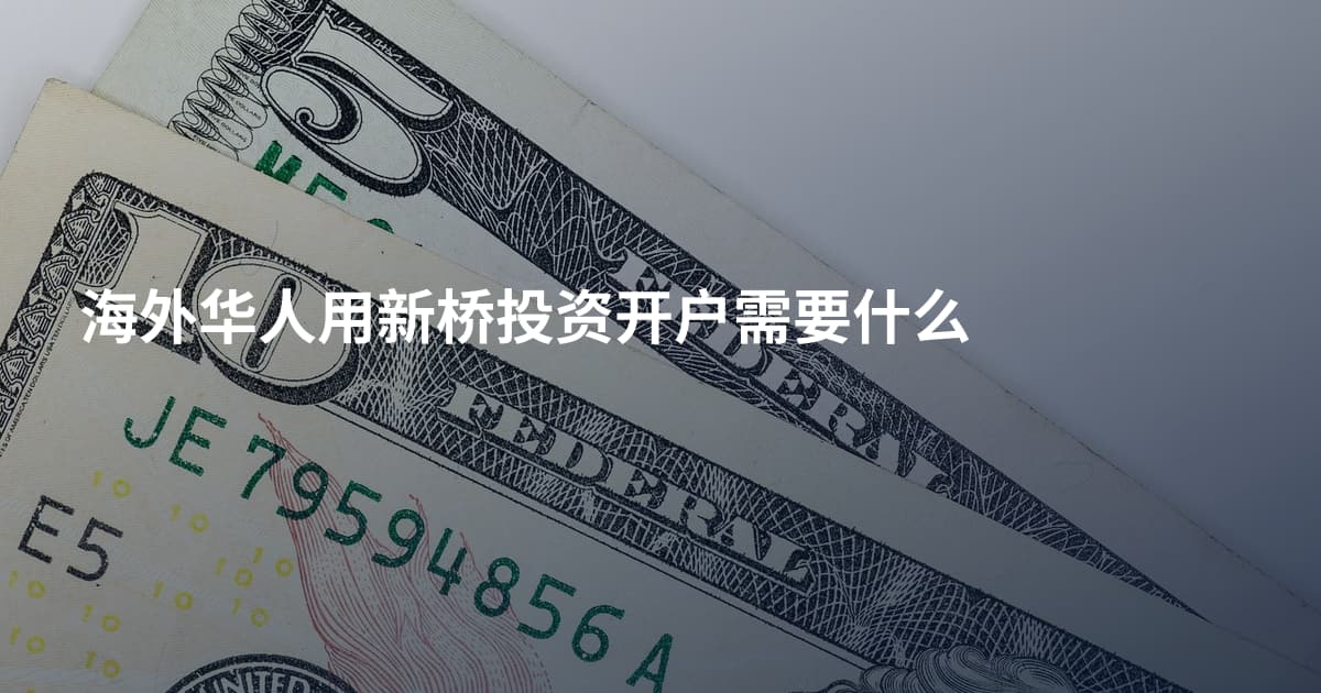 海外华人用新桥投资开户需要什么
