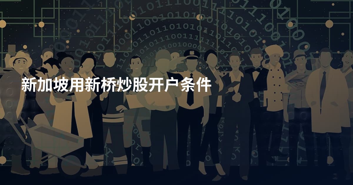 新加坡用新桥炒股开户条件