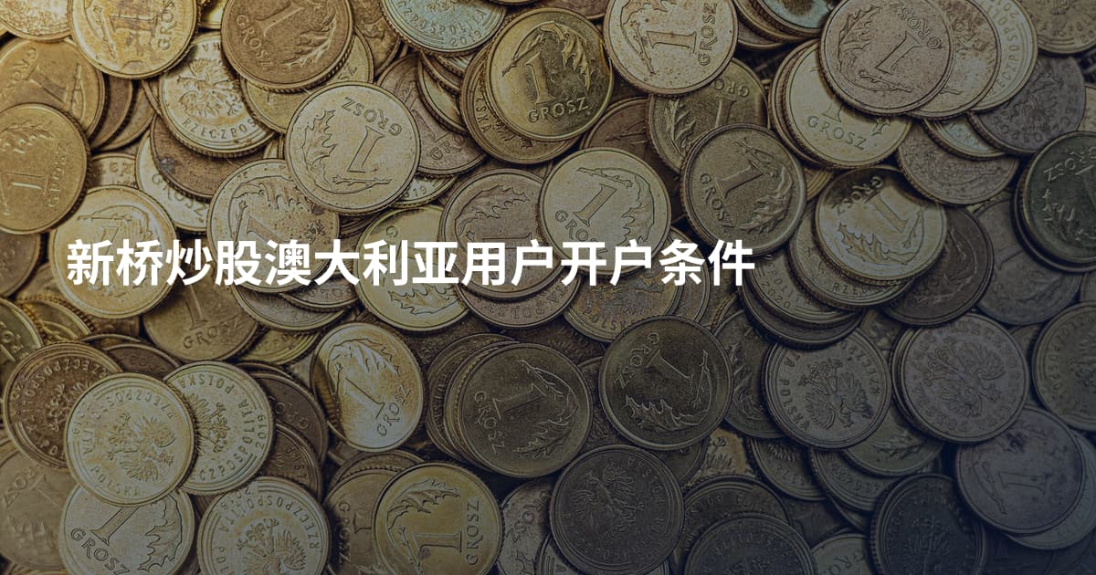 新桥炒股澳大利亚用户开户条件