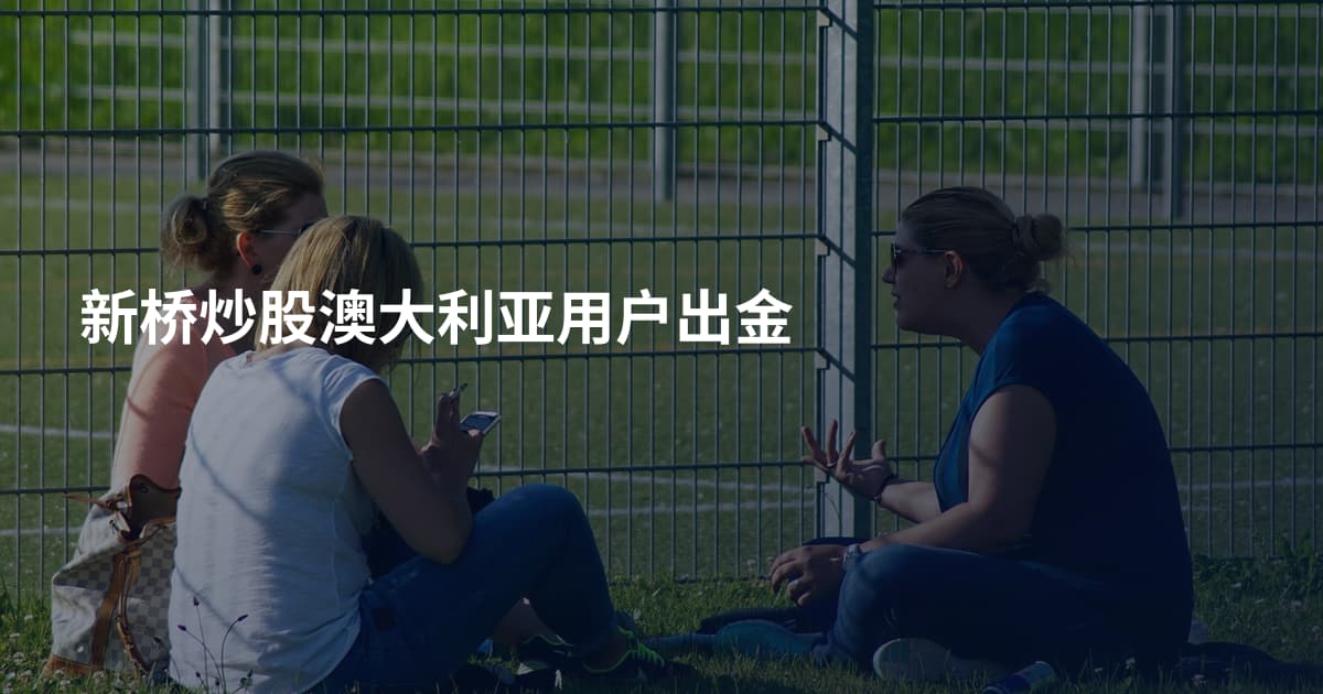 新桥炒股澳大利亚用户出金