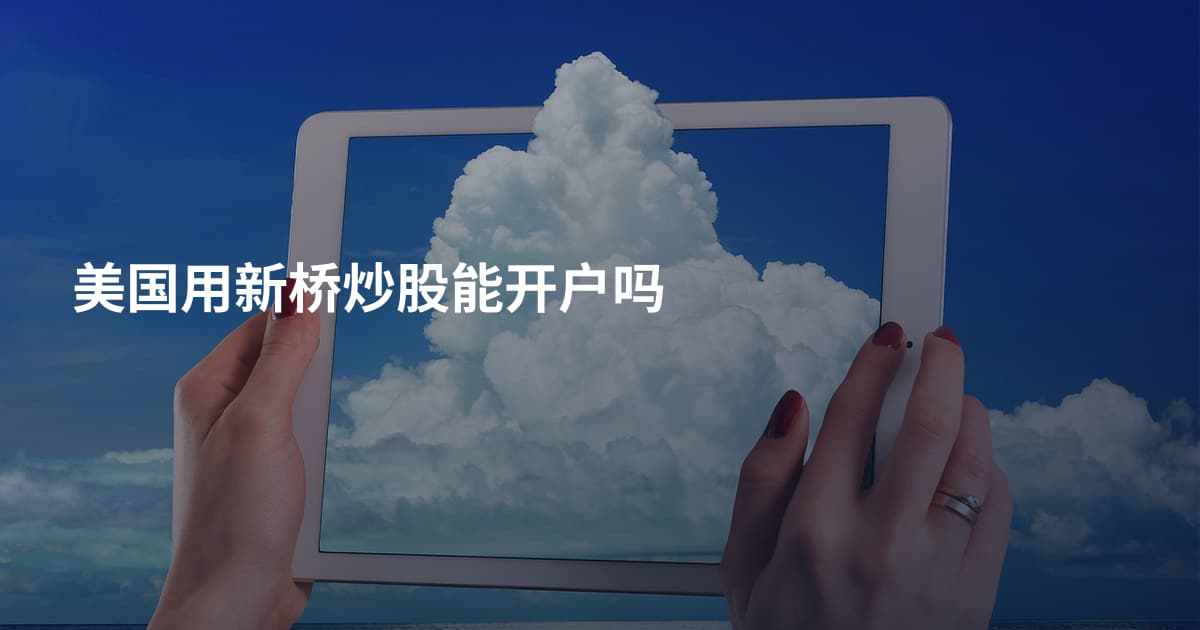 美国用新桥炒股能开户吗