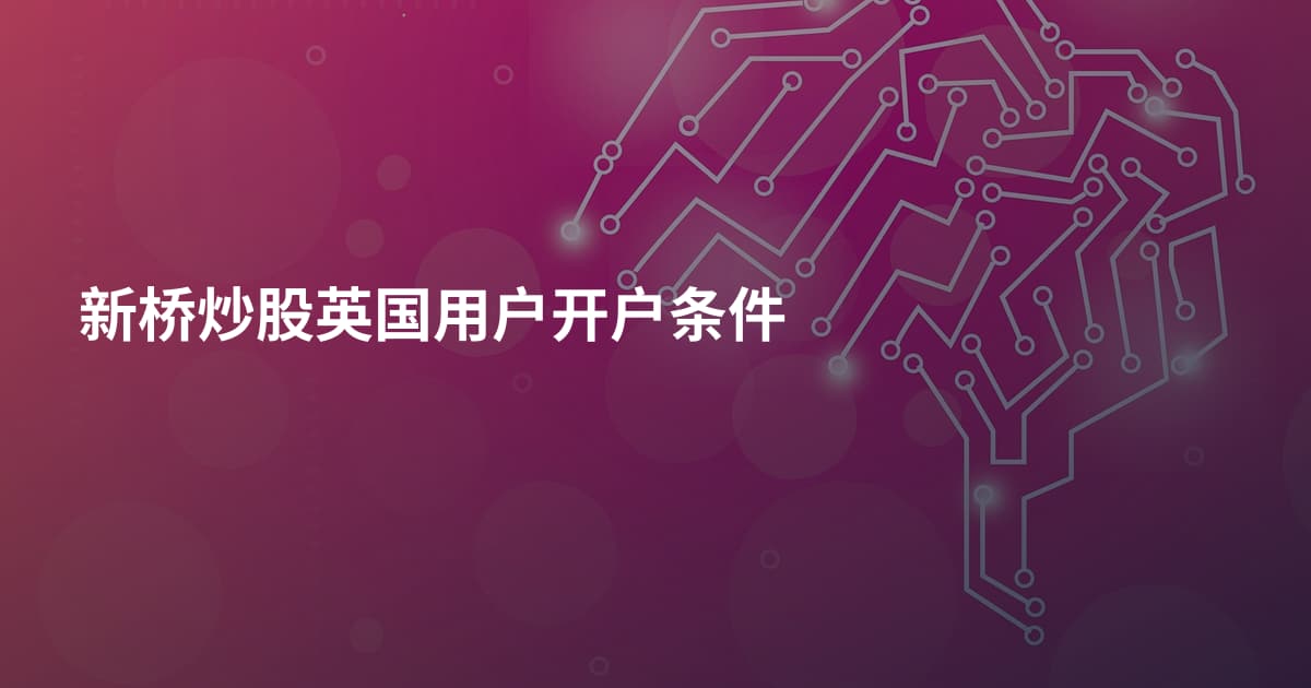 新桥炒股英国用户开户条件