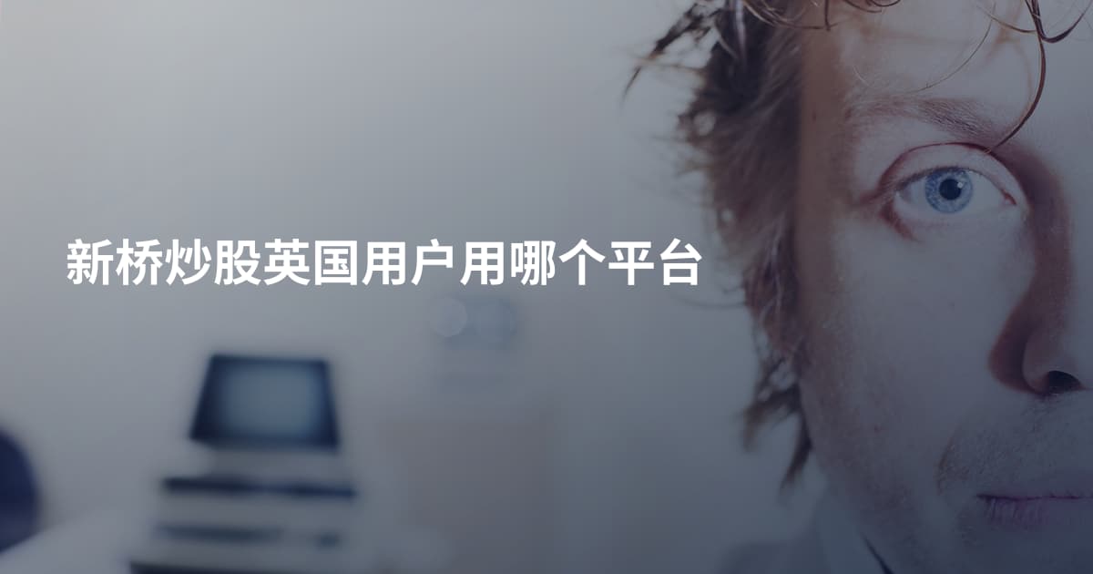新桥炒股英国用户用哪个平台
