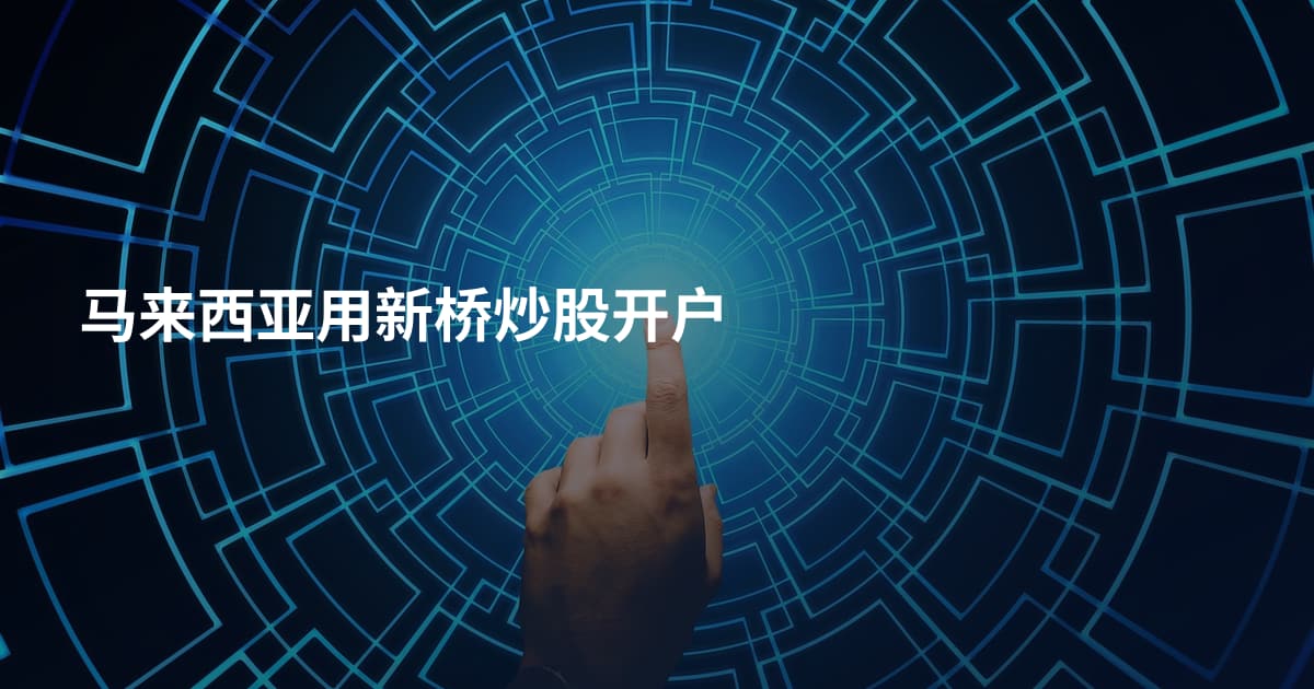 马来西亚用新桥炒股开户