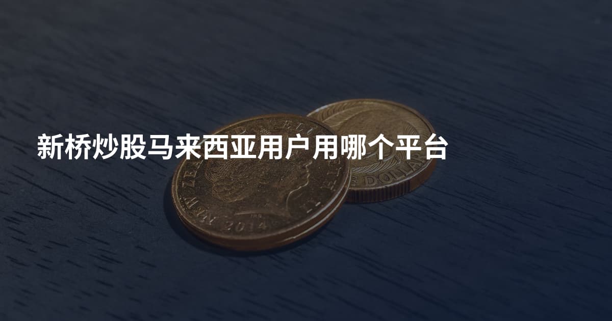 新桥炒股马来西亚用户用哪个平台