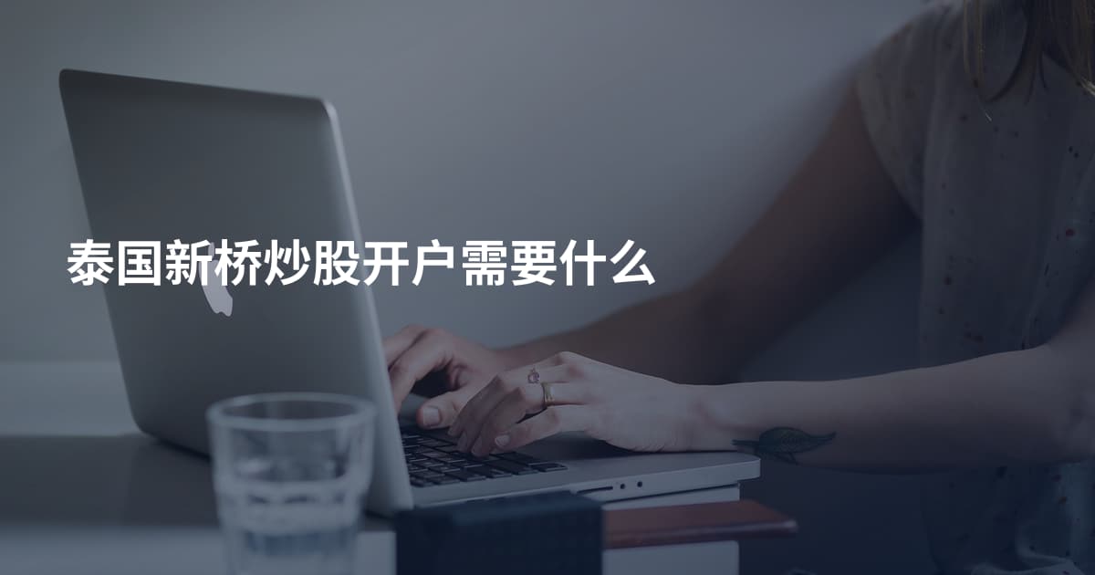 泰国新桥炒股开户需要什么