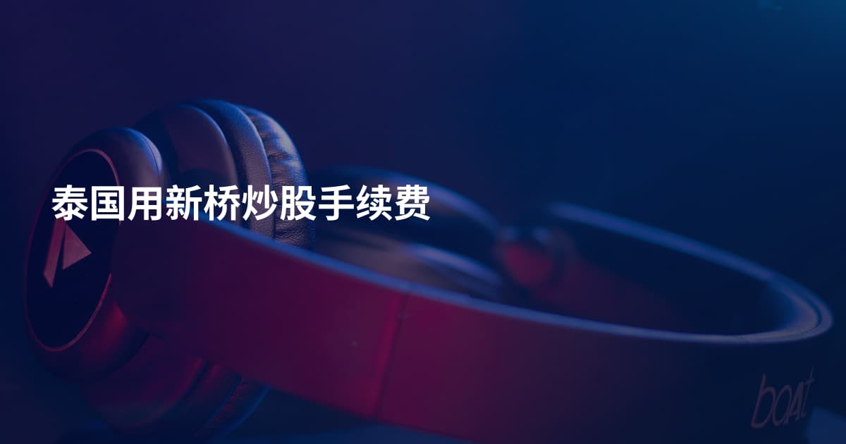 泰国用新桥炒股手续费