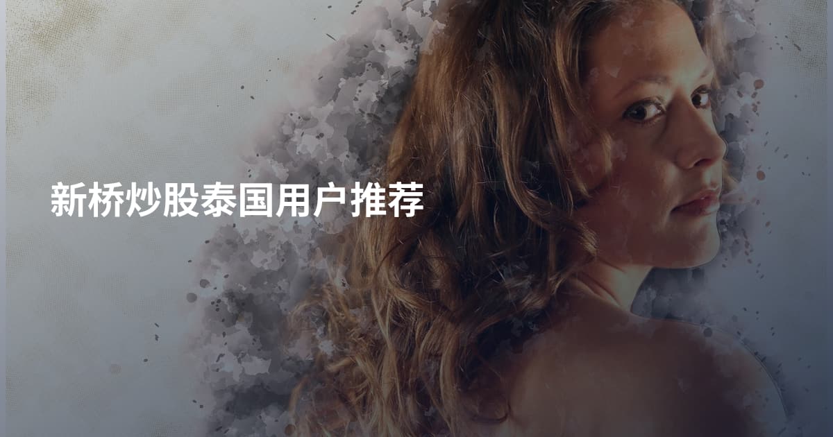 新桥炒股泰国用户推荐