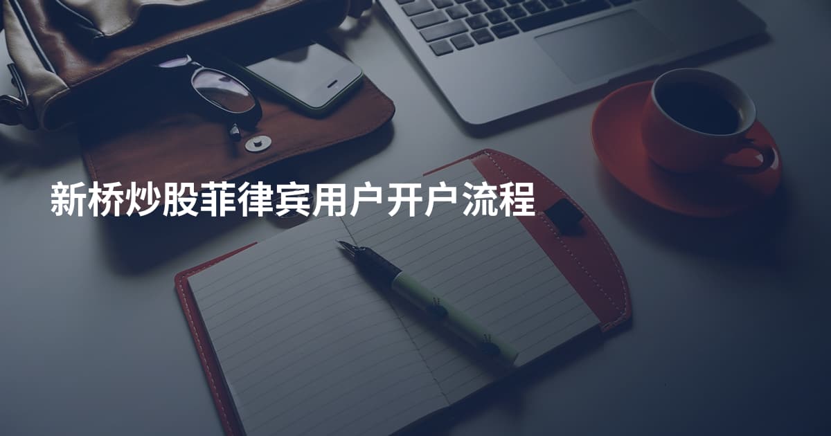 新桥炒股菲律宾用户开户流程