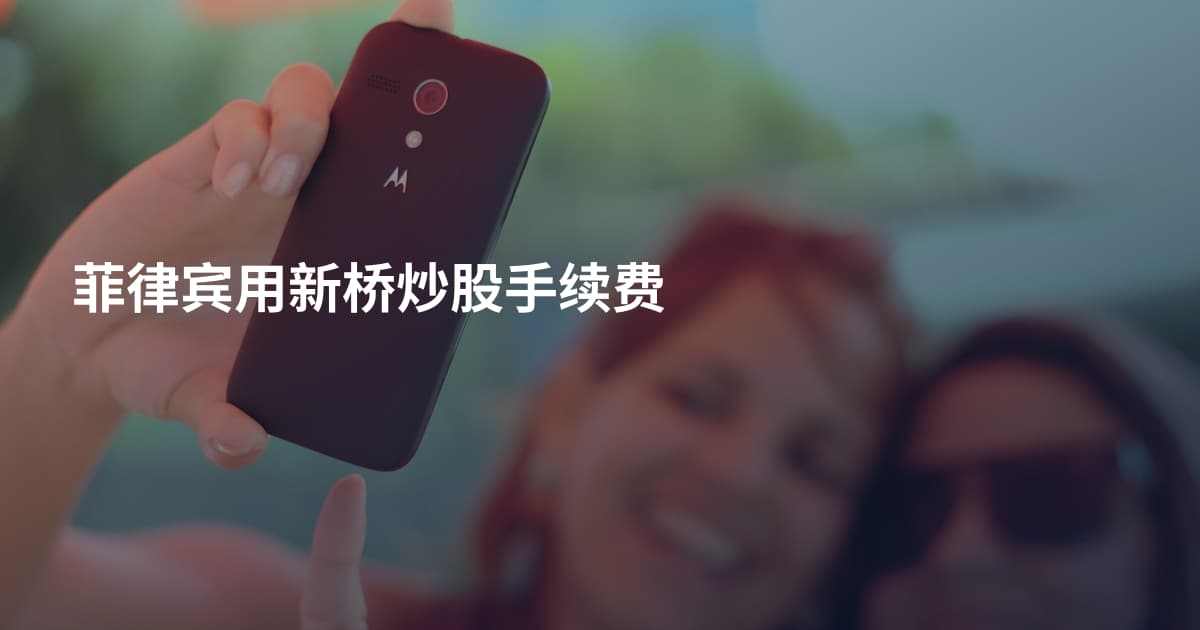 菲律宾用新桥炒股手续费