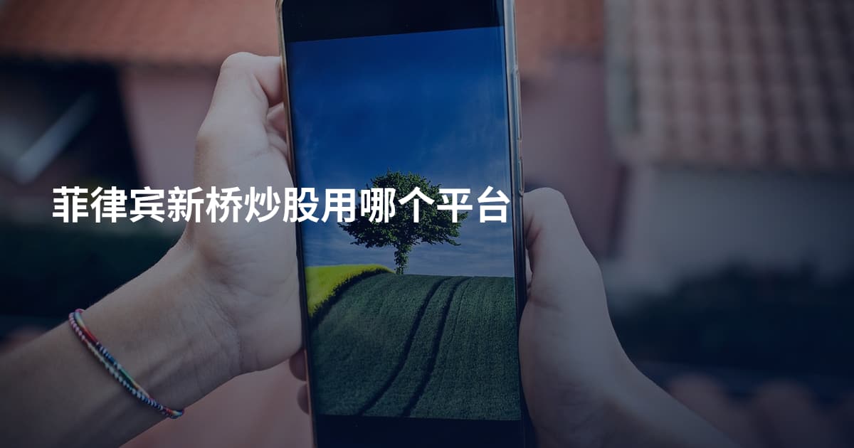 菲律宾新桥炒股用哪个平台