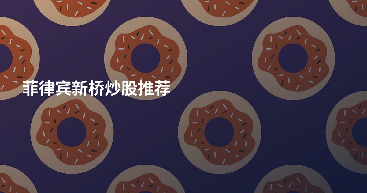 菲律宾新桥炒股推荐