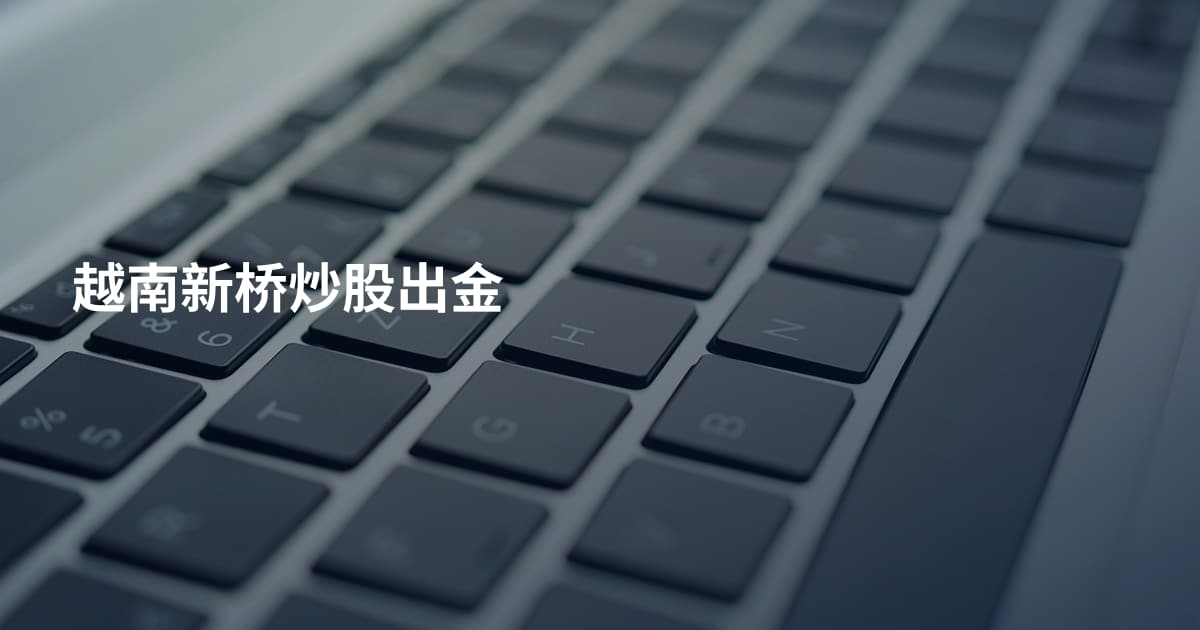 越南新桥炒股出金