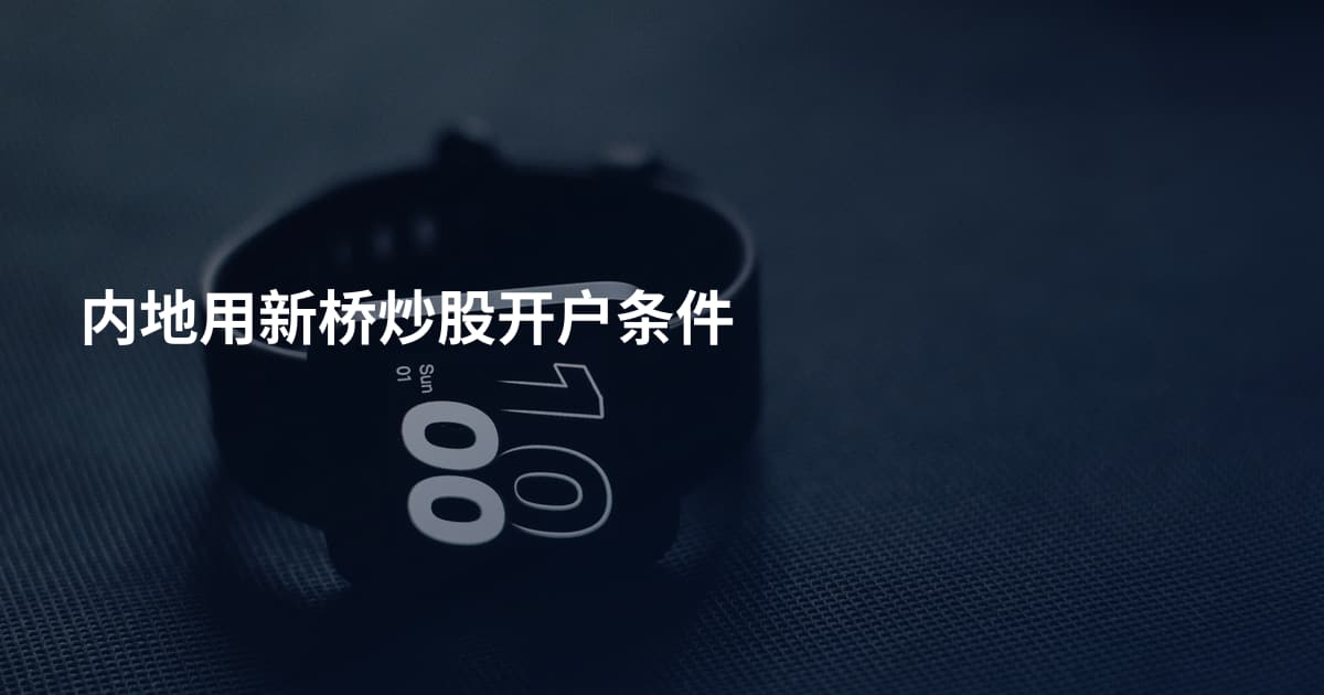 内地用新桥炒股开户条件