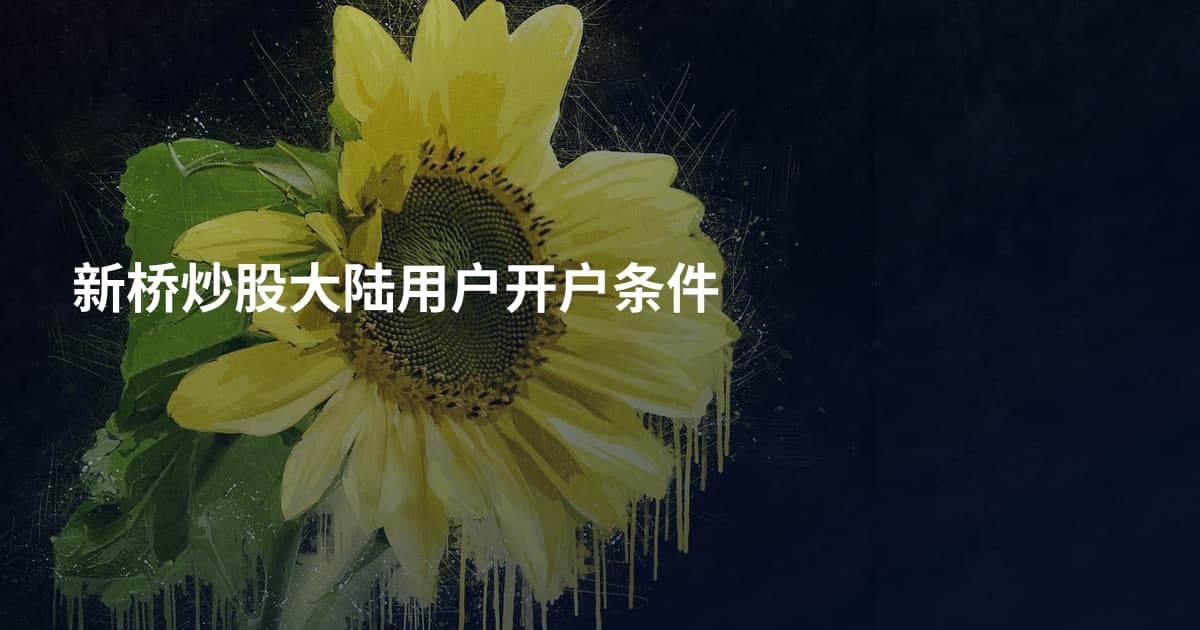 新桥炒股大陆用户开户条件
