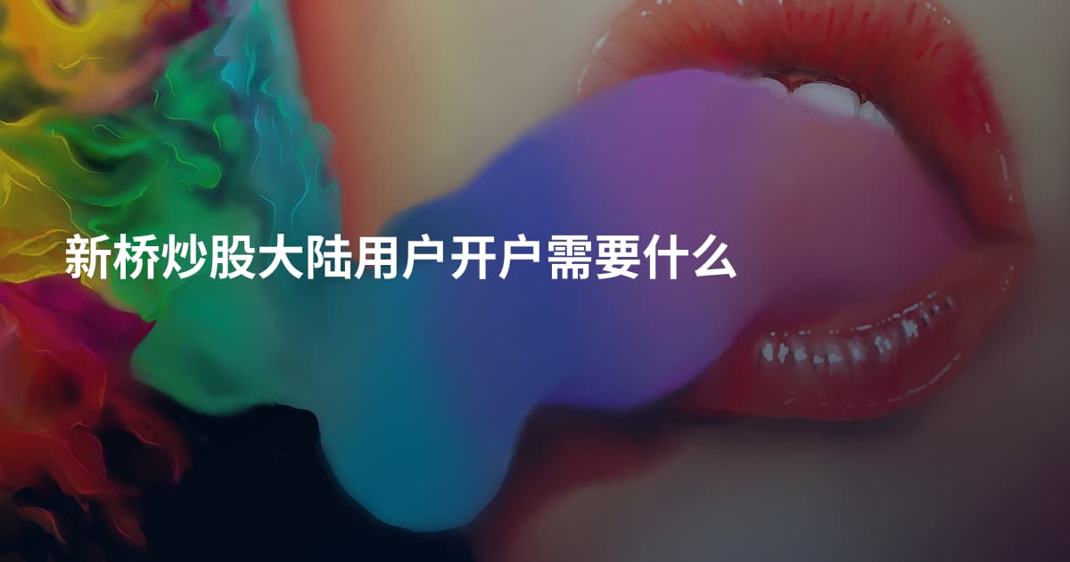 新桥炒股大陆用户开户需要什么