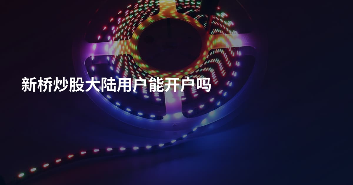 新桥炒股大陆用户能开户吗