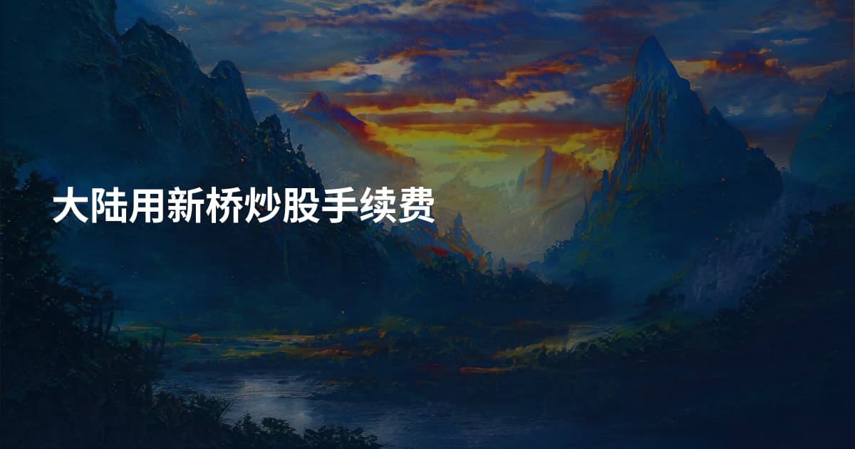 大陆用新桥炒股手续费