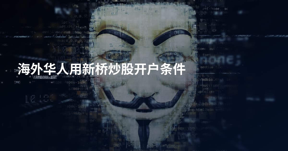 海外华人用新桥炒股开户条件