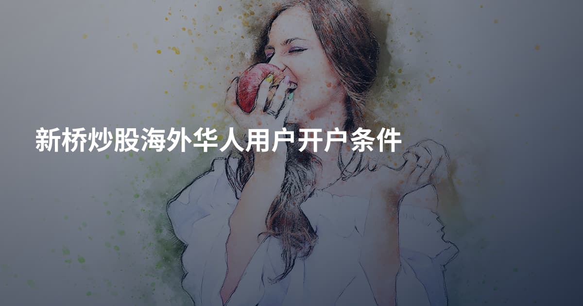新桥炒股海外华人用户开户条件