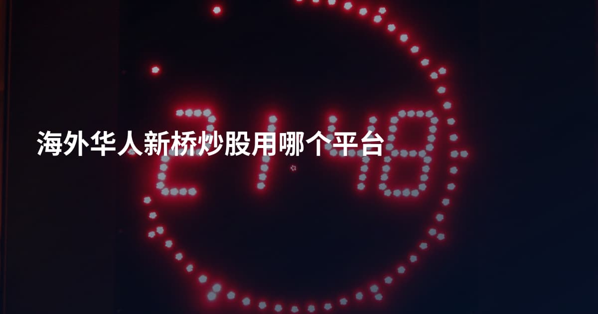 海外华人新桥炒股用哪个平台