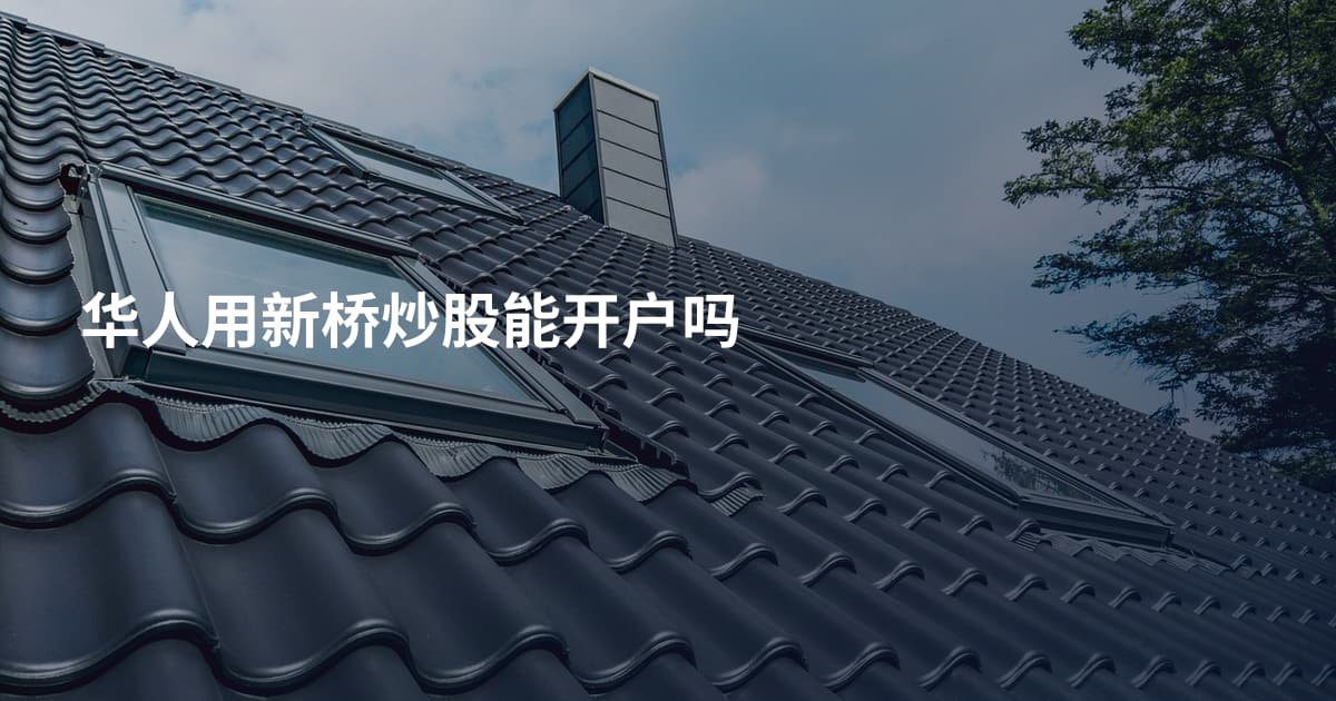 华人用新桥炒股能开户吗