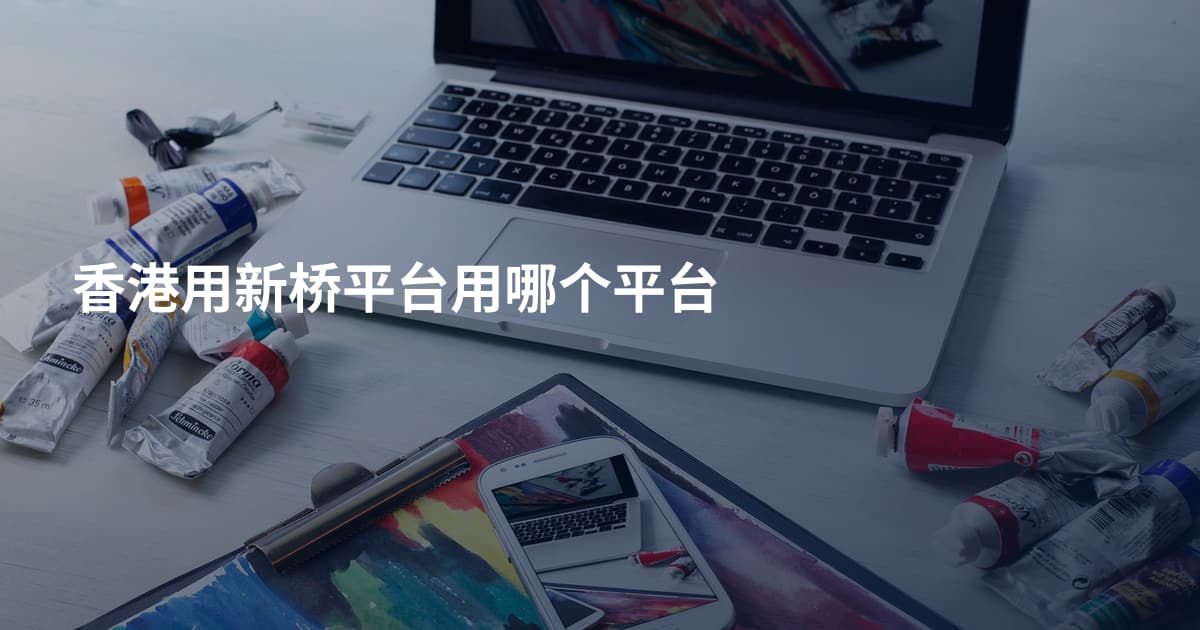 香港用新桥平台用哪个平台
