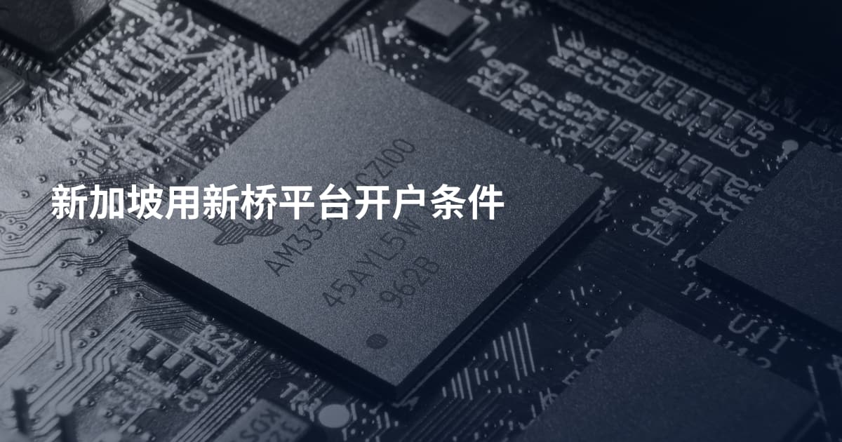 新加坡用新桥平台开户条件