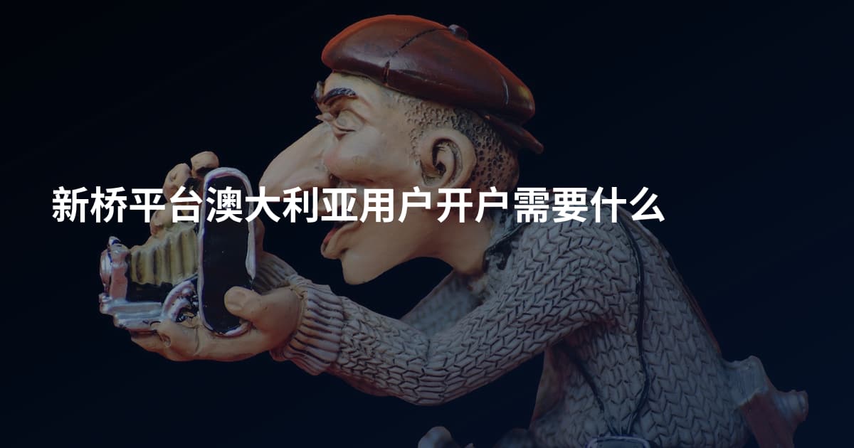 新桥平台澳大利亚用户开户需要什么