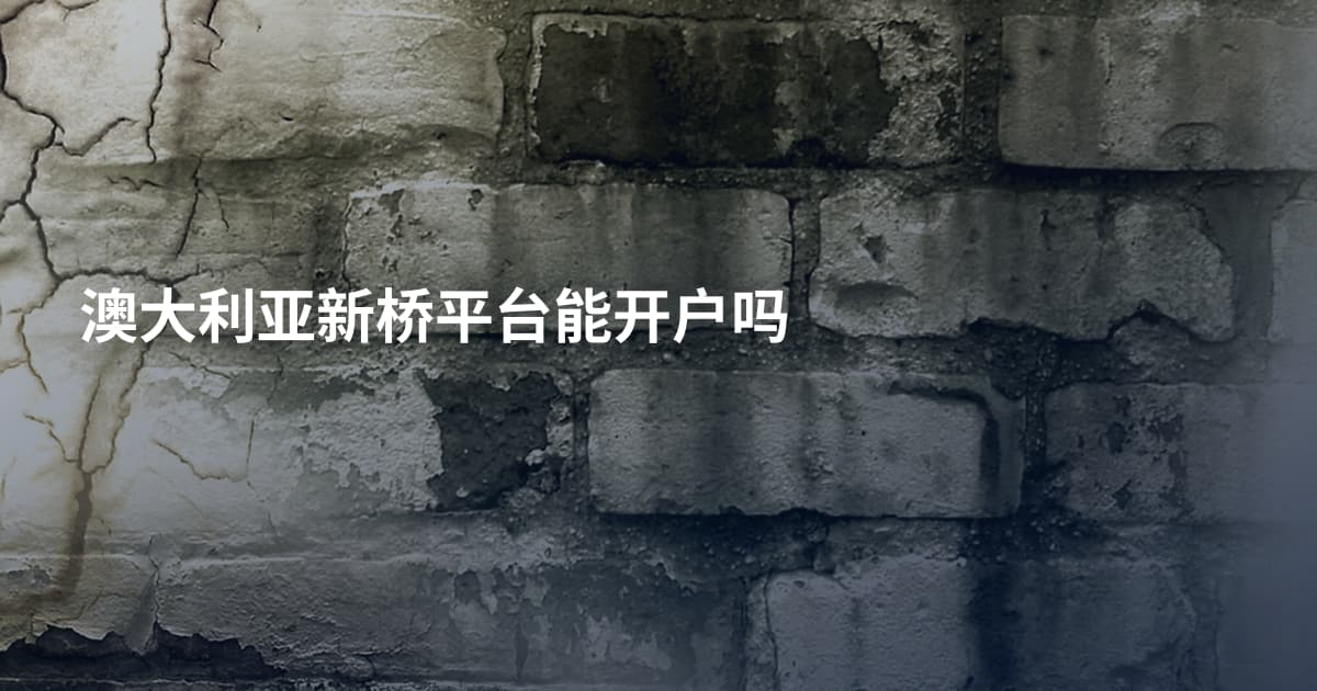 澳大利亚新桥平台能开户吗