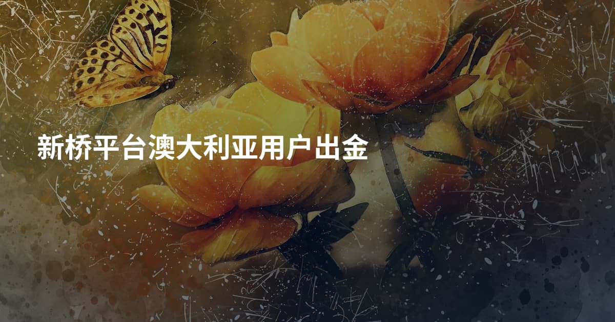 新桥平台澳大利亚用户出金