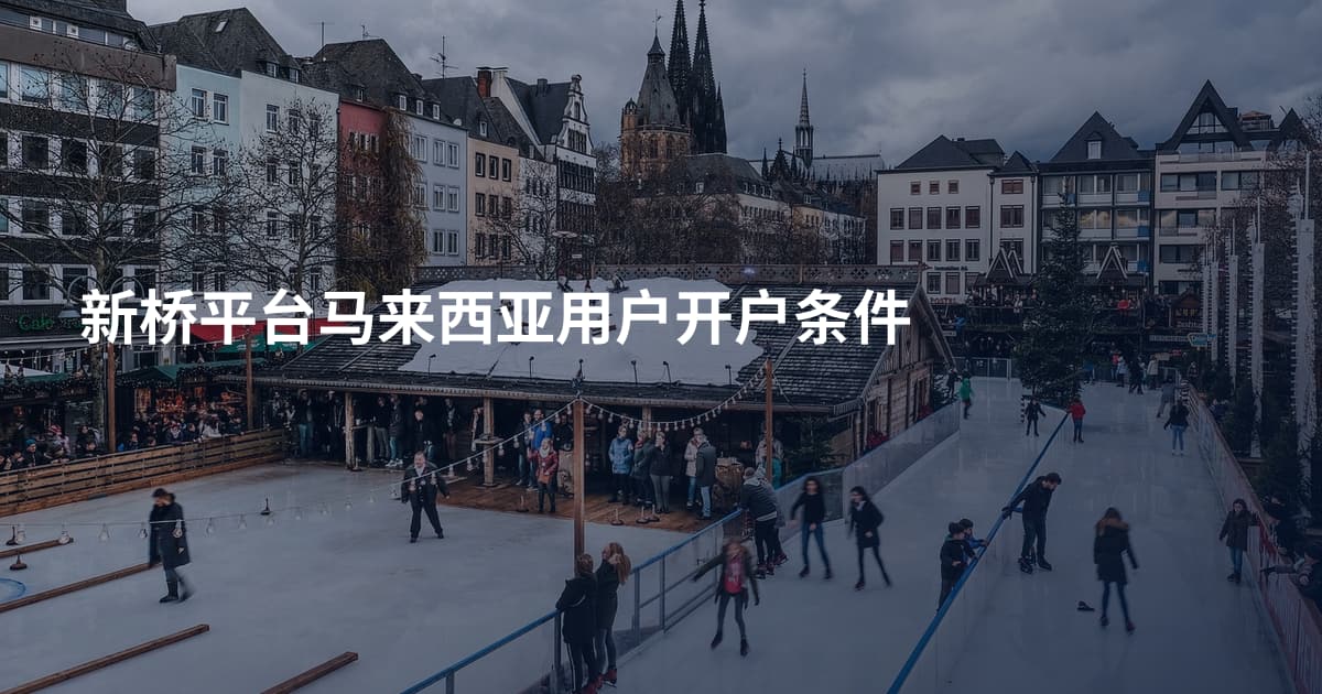 新桥平台马来西亚用户开户条件