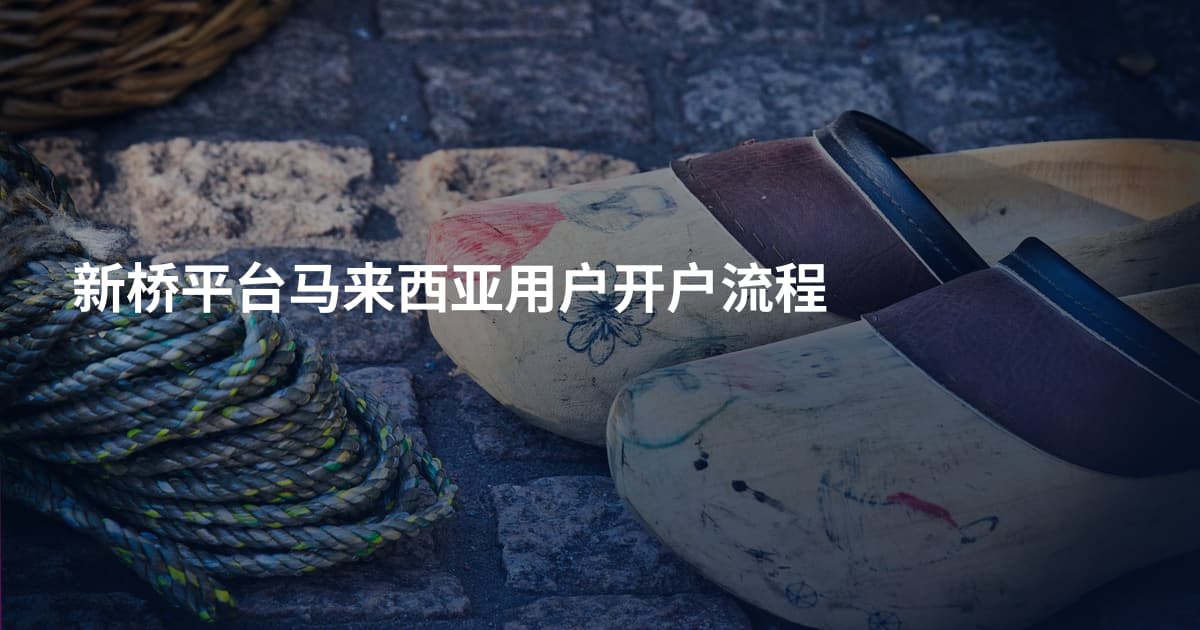 新桥平台马来西亚用户开户流程