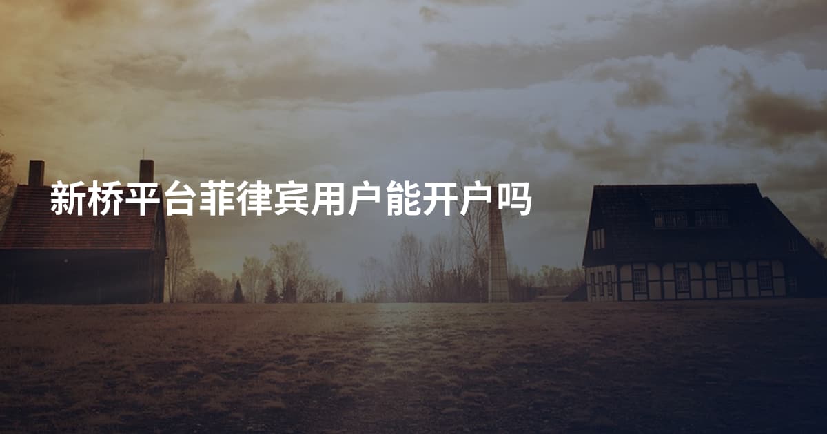 新桥平台菲律宾用户能开户吗