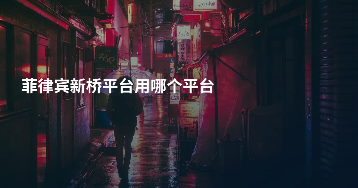 菲律宾新桥平台用哪个平台