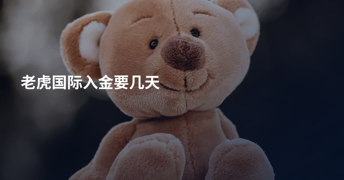 老虎国际入金要几天
