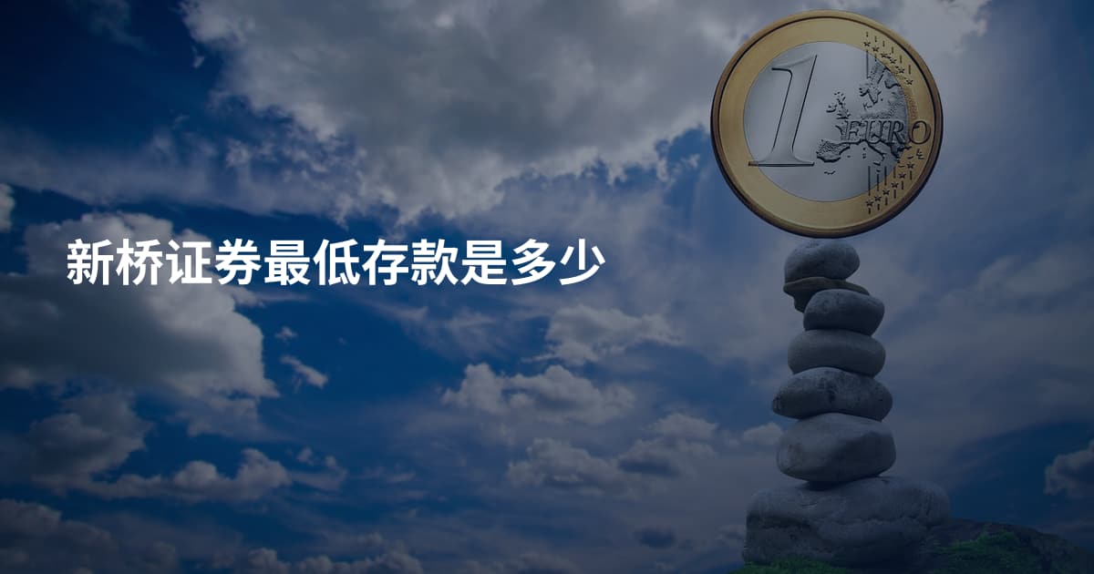 新桥证券最低存款是多少