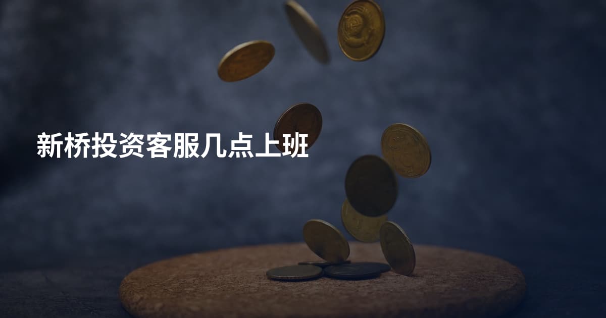 新桥投资客服几点上班
