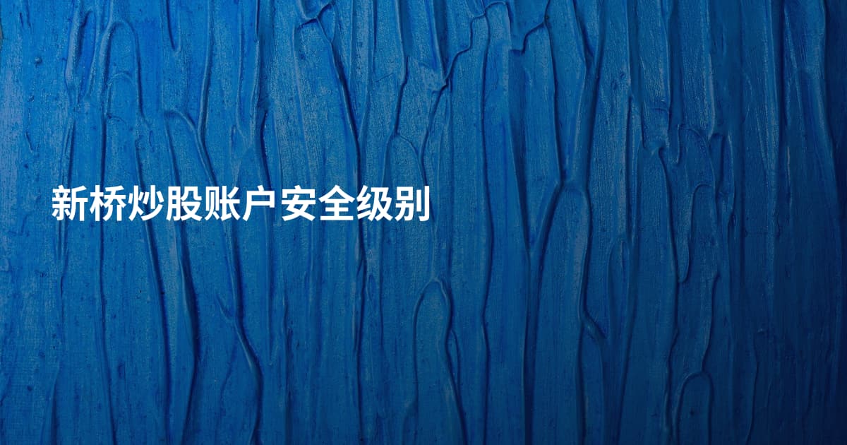 新桥炒股账户安全级别