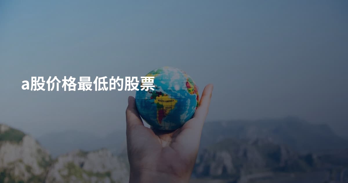 a股价格最低的股票