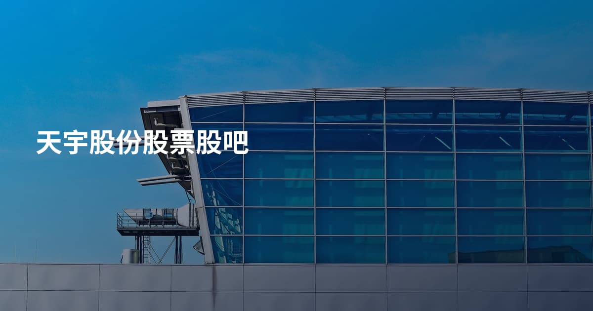 天宇股份股票股吧