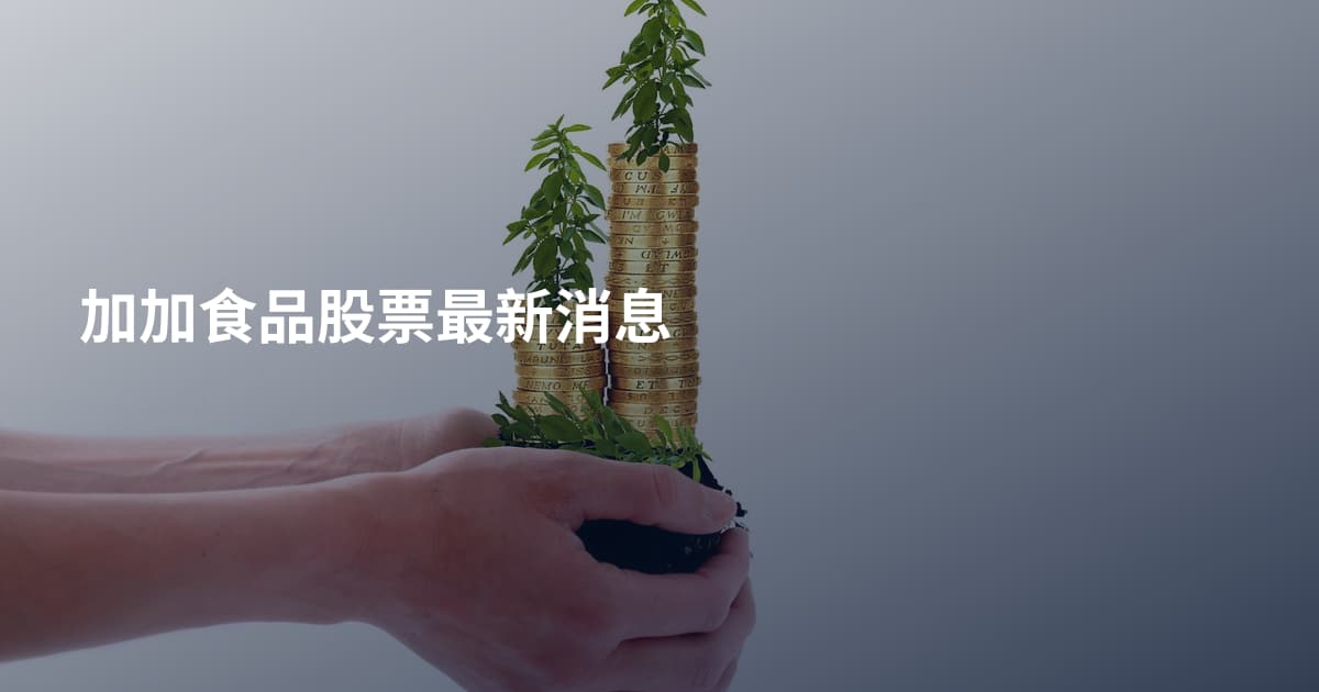 加加食品股票最新消息