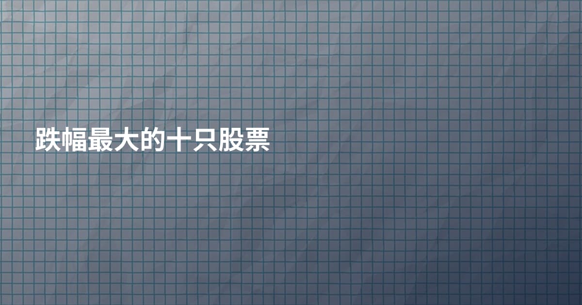 跌幅最大的十只股票