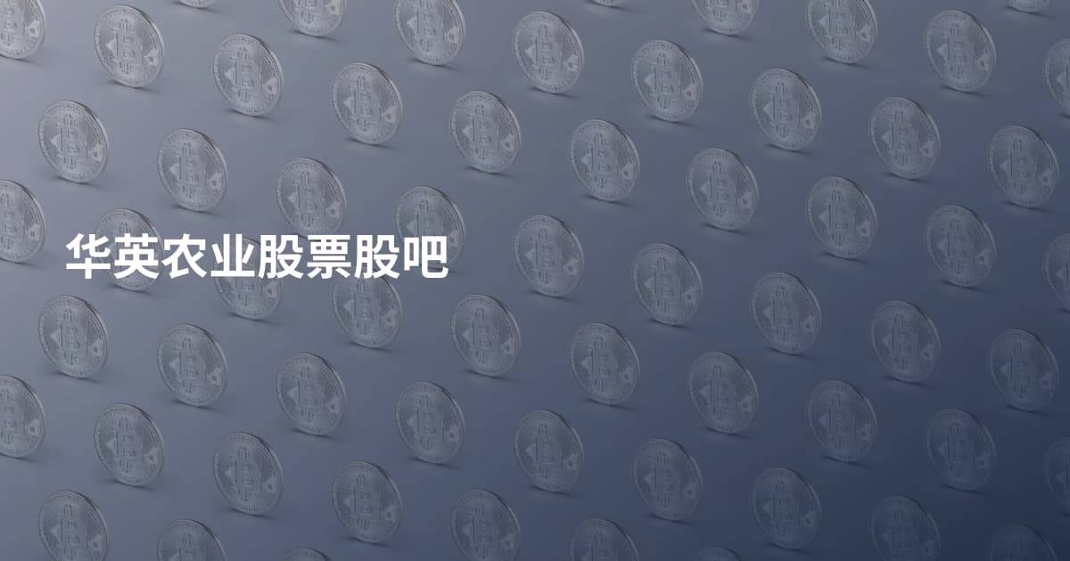 华英农业股票股吧