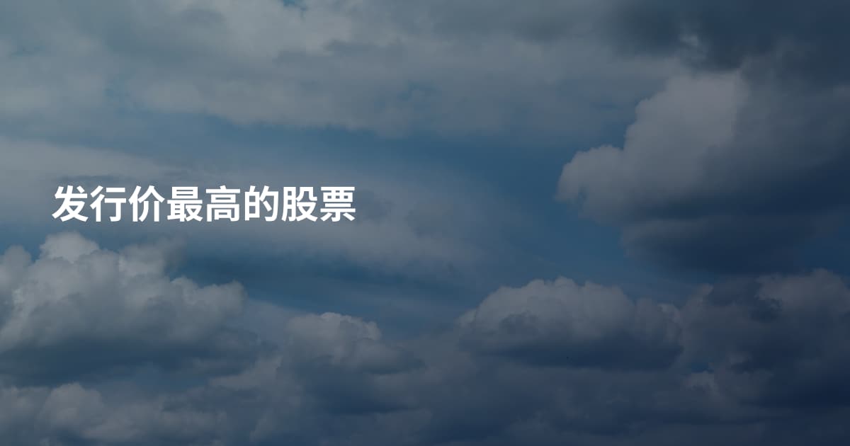 发行价最高的股票