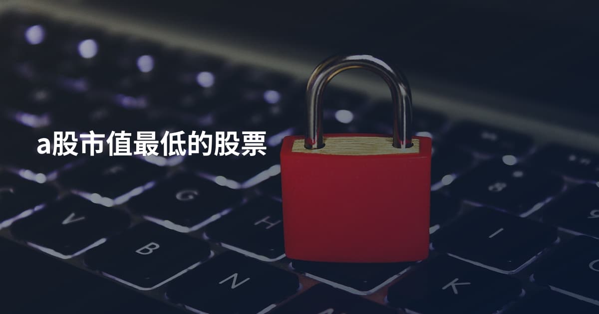 a股市值最低的股票
