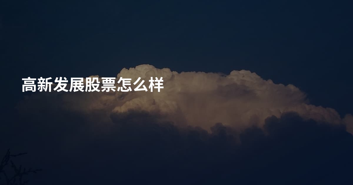 高新发展股票怎么样