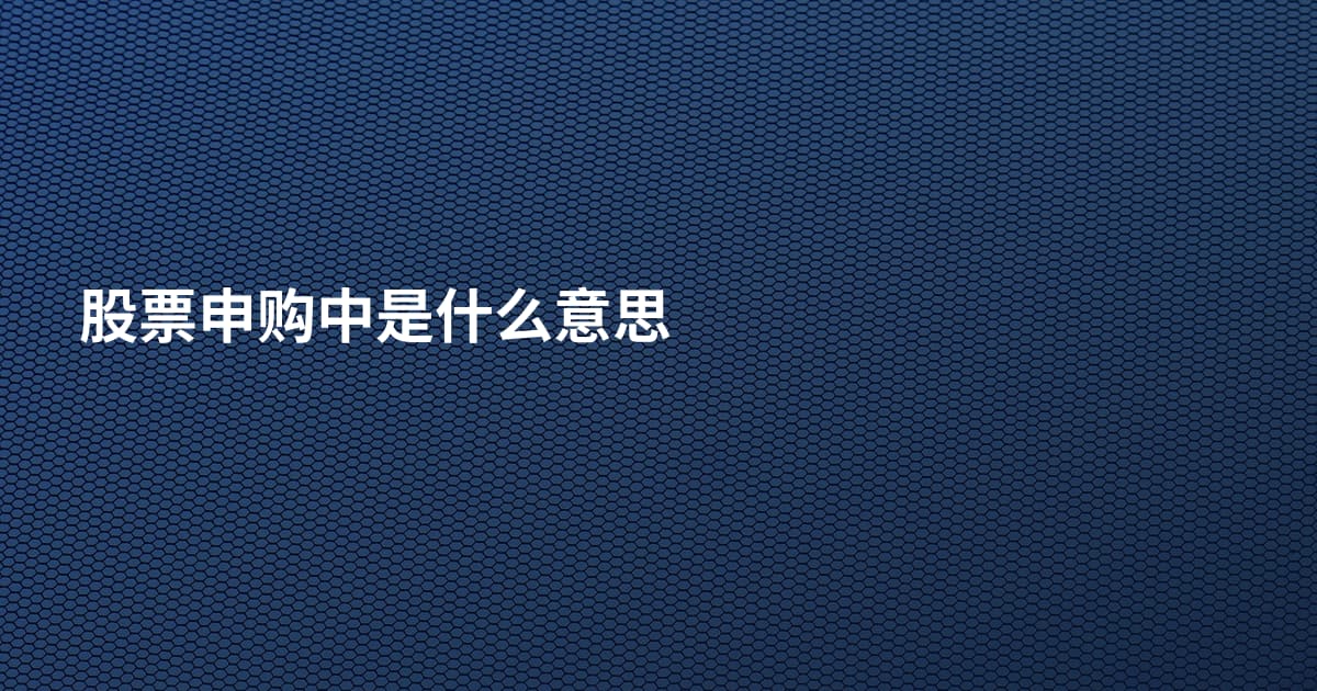 股票申购中是什么意思